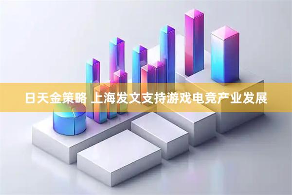日天金策略 上海发文支持游戏电竞产业发展